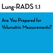 Lung-RADS 1.1: Are You Prepared for Volumetric Nodule Measurements?